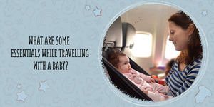 What are some essentials while travelling with a baby?